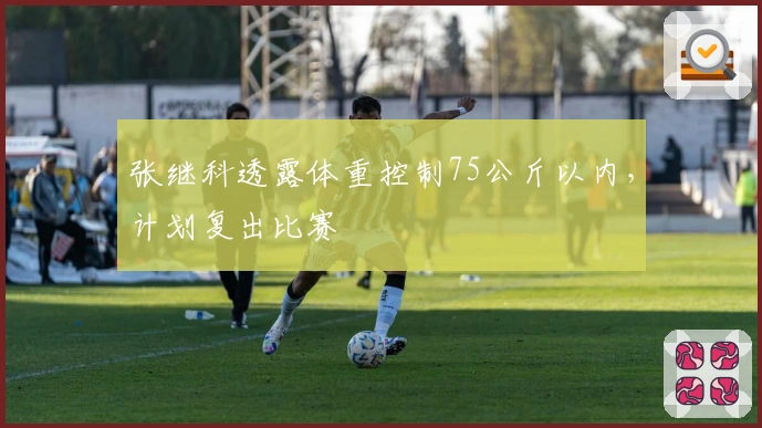 张继科透露体重控制75公斤以内，计划复出比赛