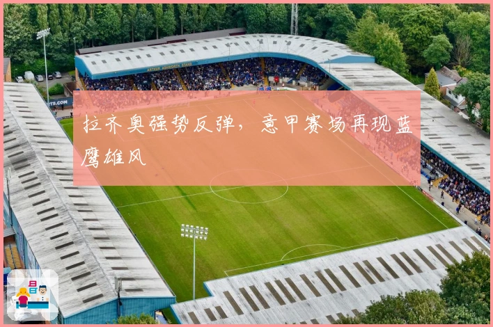 拉齐奥强势反弹，意甲赛场再现蓝鹰雄风