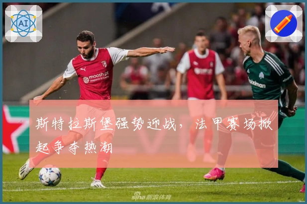 斯特拉斯堡强势迎战，法甲赛场掀起争夺热潮